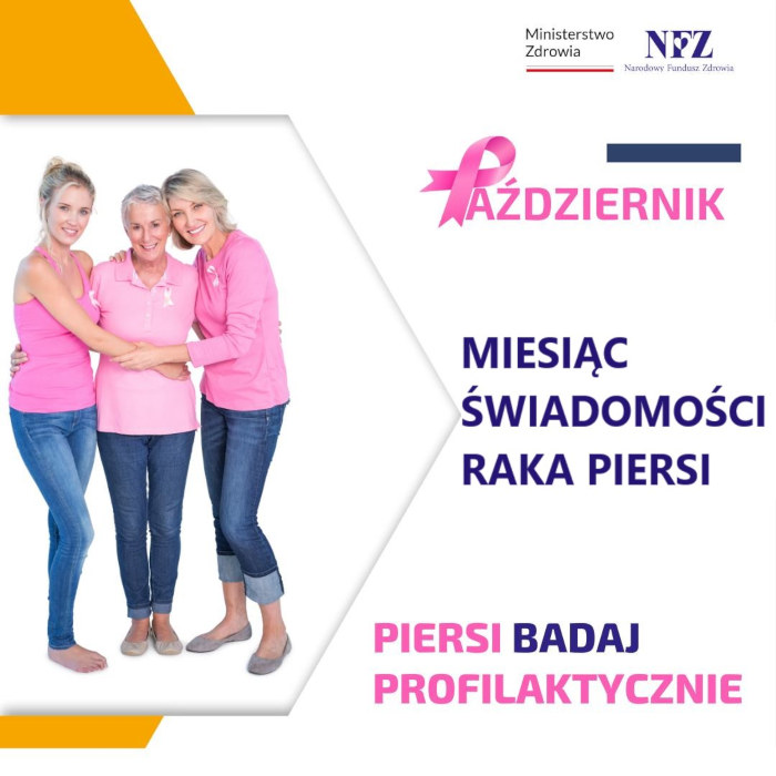 Kolorowa grafika<br/>Logo Ministerstwa Zdrowia i NFZ<br/>Po lewej stronie kolorowe zdjęcie trzy kobiety w różowych bluzkach<br/>Po prawej stronie napisy:<br/>Październik<br/>Miesiąc świadomość raka piersi<br/>Piersi badaj profilaktycznie<br/>